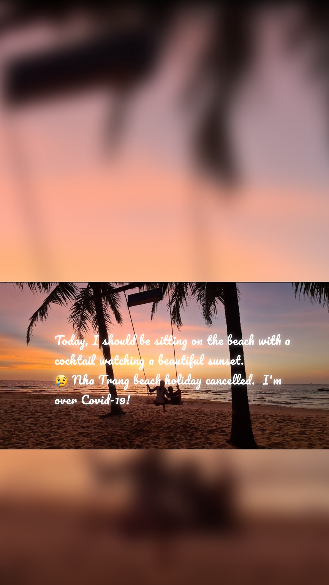 Today, I should be sitting on the beach with a cocktail watching a beautiful sunset.   
😢 Nha Trang beach holiday cancelled.  I'm over Covid-19!